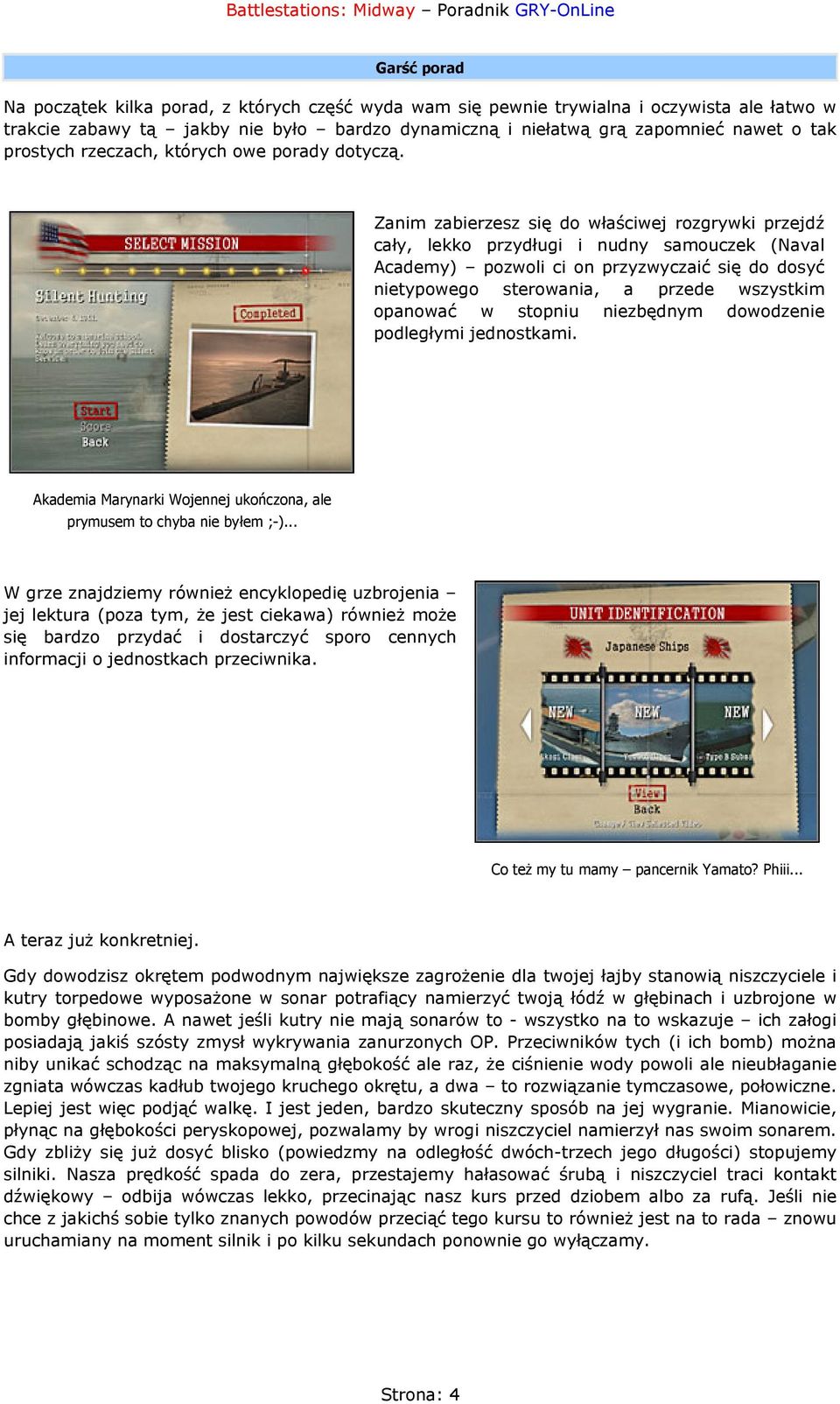 Zanim zabierzesz się do właściwej rozgrywki przejdź cały, lekko przydługi i nudny samouczek (Naval Academy) pozwoli ci on przyzwyczaić się do dosyć nietypowego sterowania, a przede wszystkim opanować