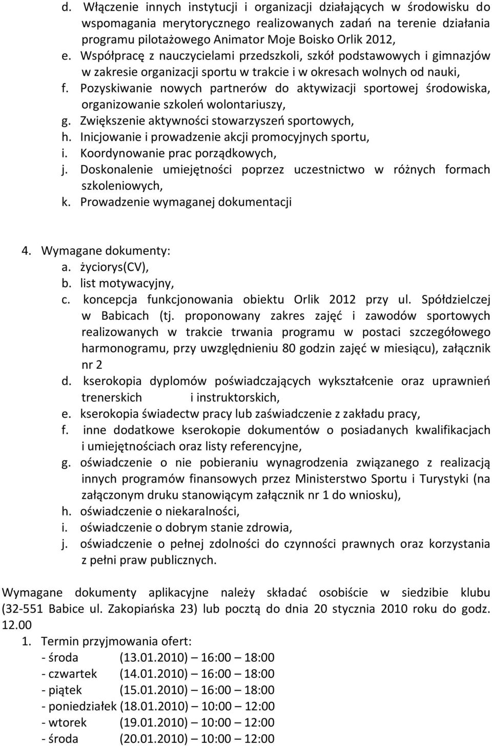 Pozyskiwanie nowych partnerów do aktywizacji sportowej środowiska, organizowanie szkoleo wolontariuszy, g. Zwiększenie aktywności stowarzyszeo sportowych, h.