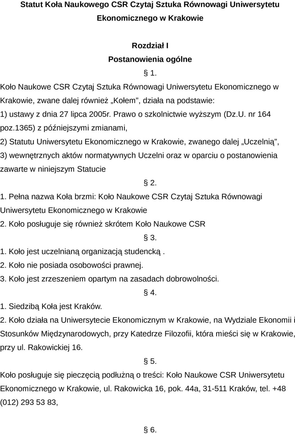 1365) z późniejszymi zmianami, 2) Statutu Uniwersytetu Ekonomicznego w Krakowie, zwanego dalej Uczelnią, 3) wewnętrznych aktów normatywnych Uczelni oraz w oparciu o postanowienia zawarte w niniejszym