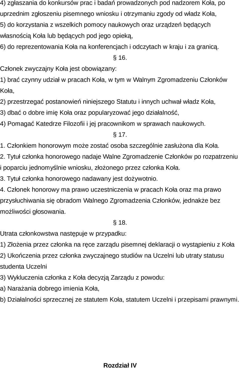 Członek zwyczajny Koła jest obowiązany: 1) brać czynny udział w pracach Koła, w tym w Walnym Zgromadzeniu Członków Koła, 2) przestrzegać postanowień niniejszego Statutu i innych uchwał władz Koła, 3)