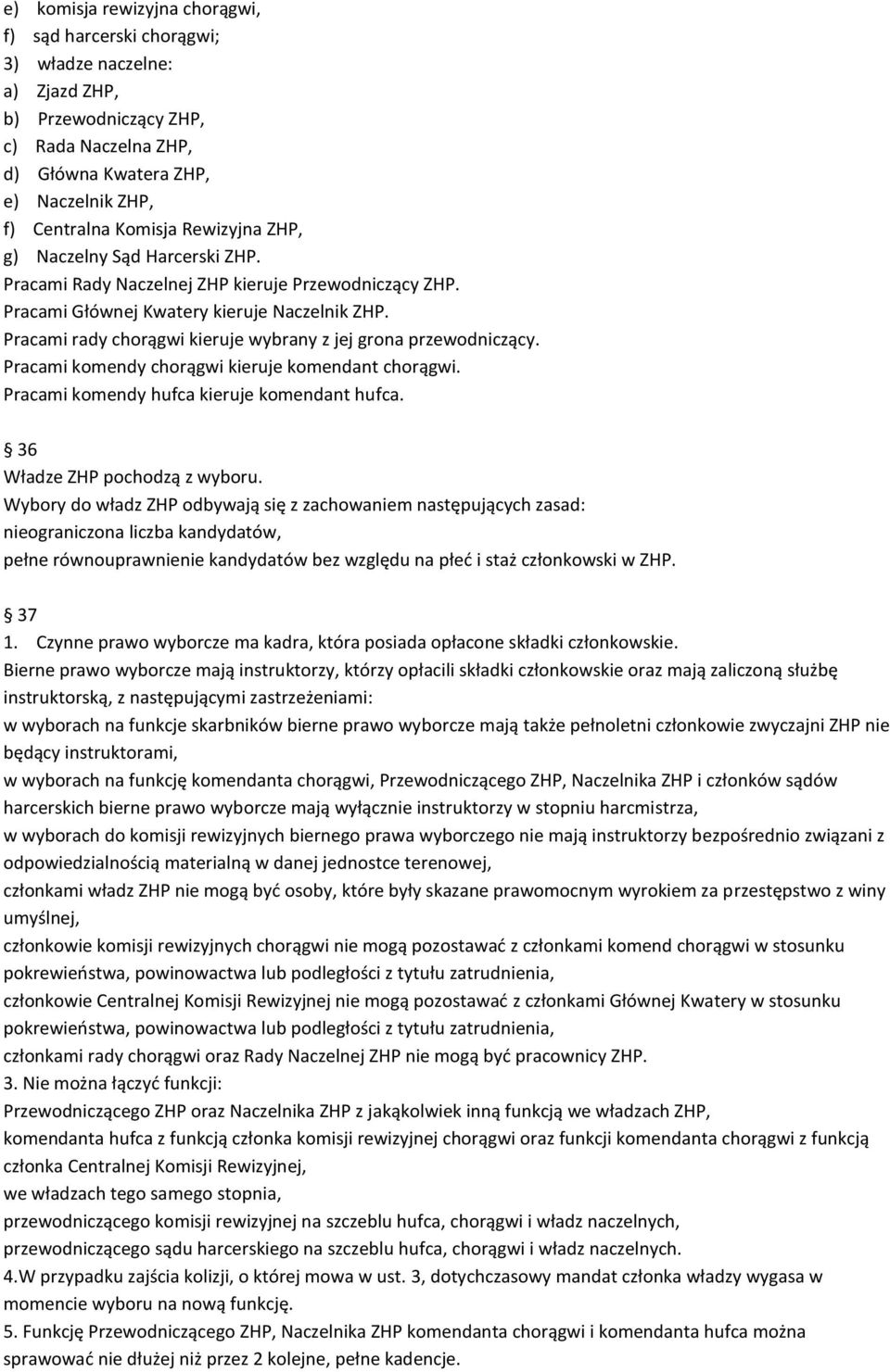 Pracami rady chorągwi kieruje wybrany z jej grona przewodniczący. Pracami komendy chorągwi kieruje komendant chorągwi. Pracami komendy hufca kieruje komendant hufca. 36 Władze ZHP pochodzą z wyboru.