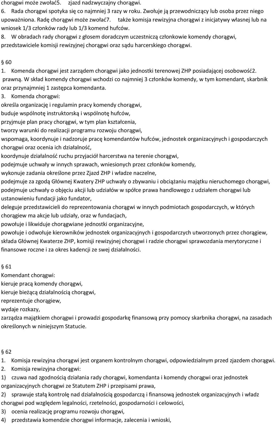 W obradach rady chorągwi z głosem doradczym uczestniczą członkowie komendy chorągwi, przedstawiciele komisji rewizyjnej chorągwi oraz sądu harcerskiego chorągwi. 60 1.