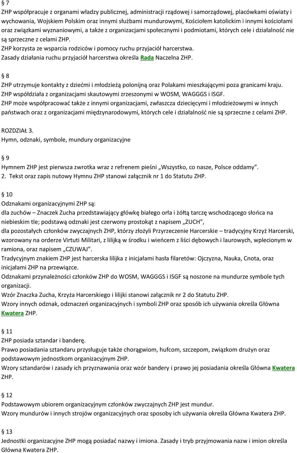 ZHP korzysta ze wsparcia rodziców i pomocy ruchu przyjaciół harcerstwa. Zasady działania ruchu przyjaciół harcerstwa określa Rada Naczelna ZHP.