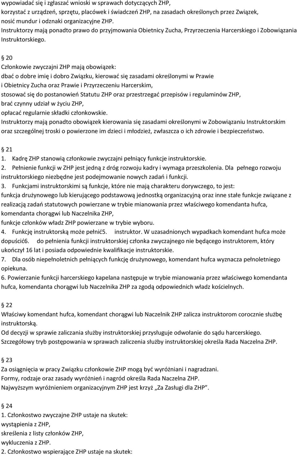 20 Członkowie zwyczajni ZHP mają obowiązek: dbać o dobre imię i dobro Związku, kierować się zasadami określonymi w Prawie i Obietnicy Zucha oraz Prawie i Przyrzeczeniu Harcerskim, stosować się do