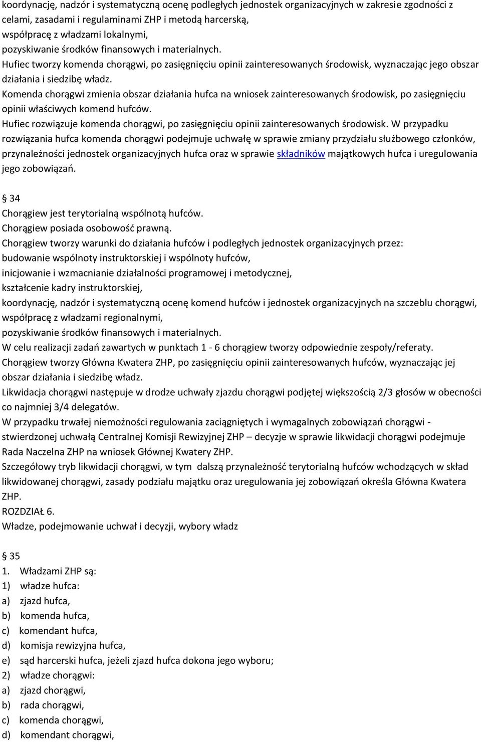 Komenda chorągwi zmienia obszar działania hufca na wniosek zainteresowanych środowisk, po zasięgnięciu opinii właściwych komend hufców.