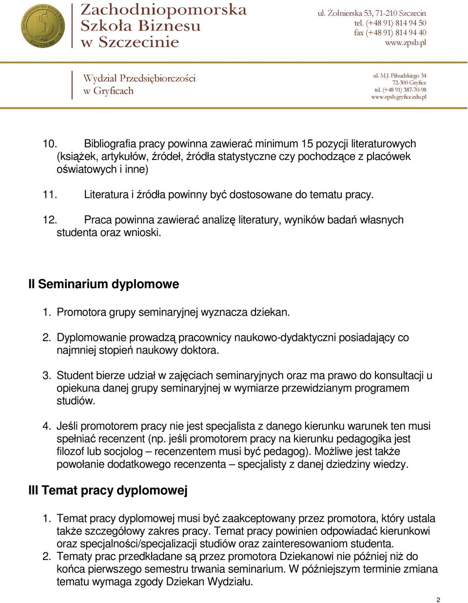 Promotora grupy seminaryjnej wyznacza dziekan. 2. Dyplomowanie prowadzą pracownicy naukowo-dydaktyczni posiadający co najmniej stopień naukowy doktora. 3.