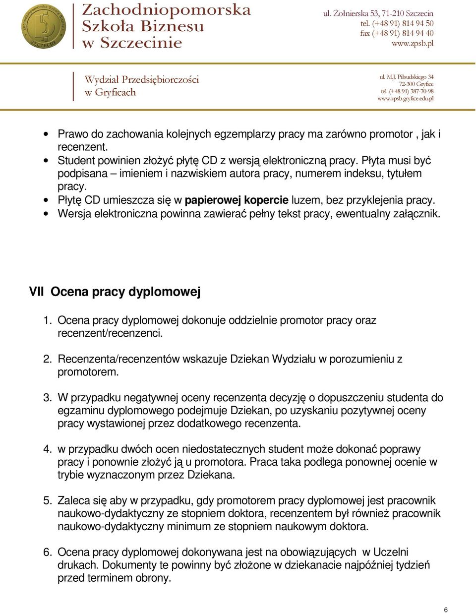 Wersja elektroniczna powinna zawierać pełny tekst pracy, ewentualny załącznik. VII Ocena pracy dyplomowej 1. Ocena pracy dyplomowej dokonuje oddzielnie promotor pracy oraz recenzent/recenzenci. 2.