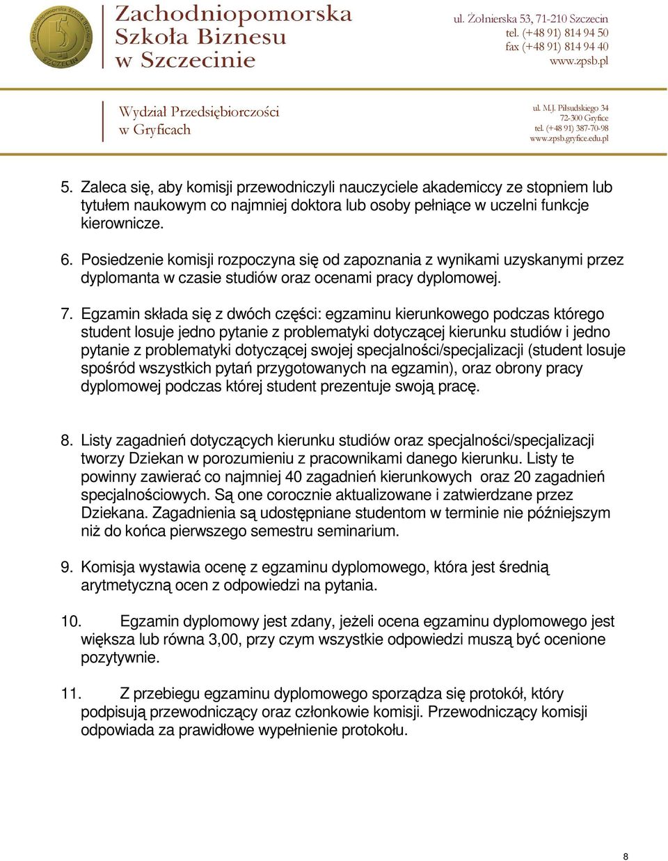 Egzamin składa się z dwóch części: egzaminu kierunkowego podczas którego student losuje jedno pytanie z problematyki dotyczącej kierunku studiów i jedno pytanie z problematyki dotyczącej swojej