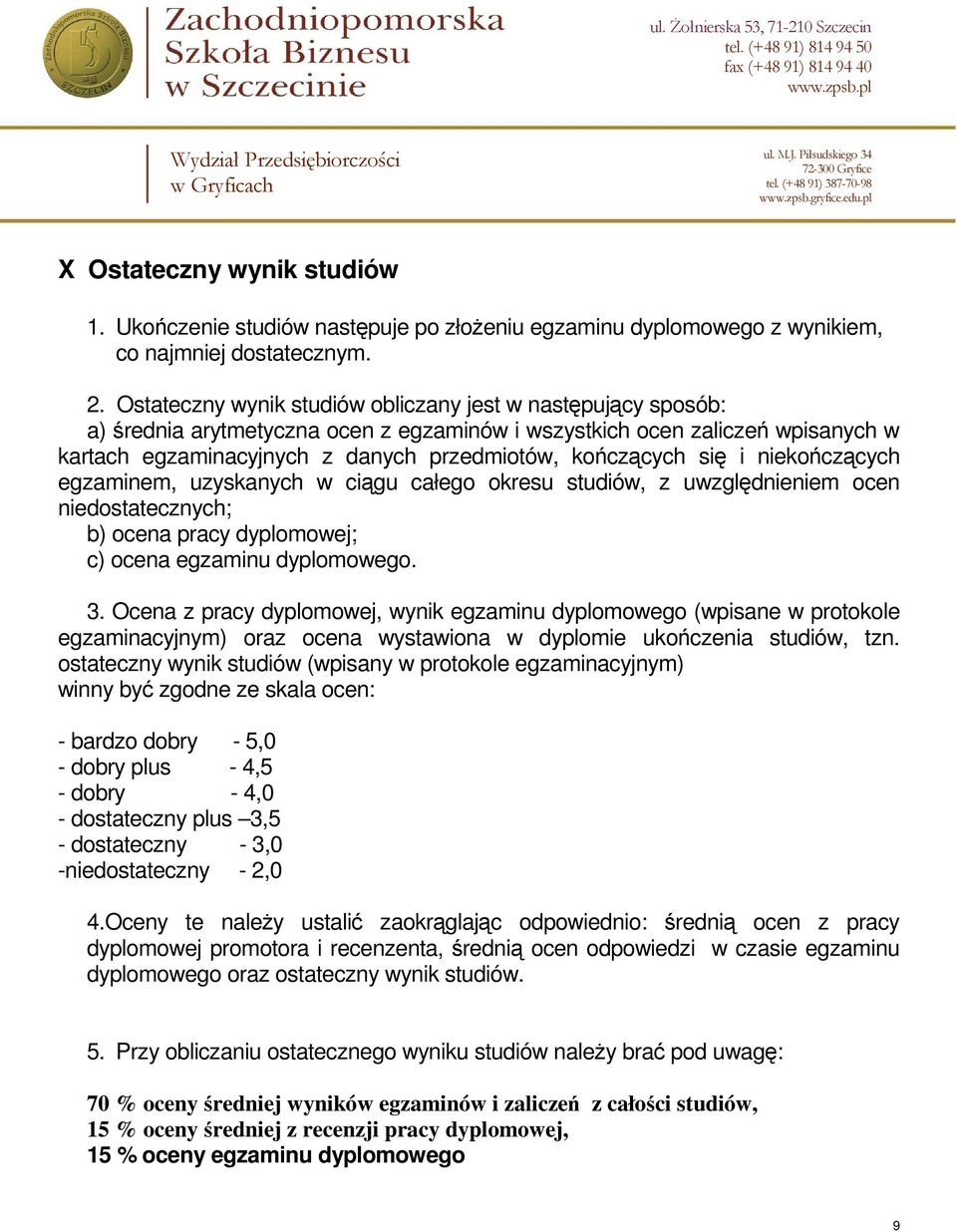 się i niekończących egzaminem, uzyskanych w ciągu całego okresu studiów, z uwzględnieniem ocen niedostatecznych; b) ocena pracy dyplomowej; c) ocena egzaminu dyplomowego. 3.