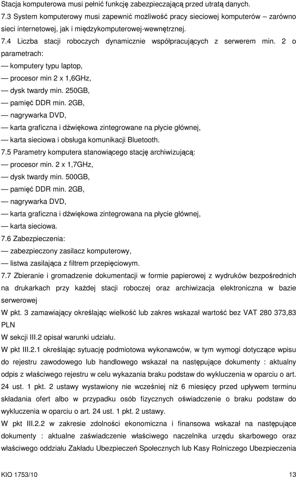 4 Liczba stacji roboczych dynamicznie współpracujących z serwerem min. 2 o parametrach: komputery typu laptop, procesor min 2 x 1,6GHz, dysk twardy min. 250GB, pamięć DDR min.