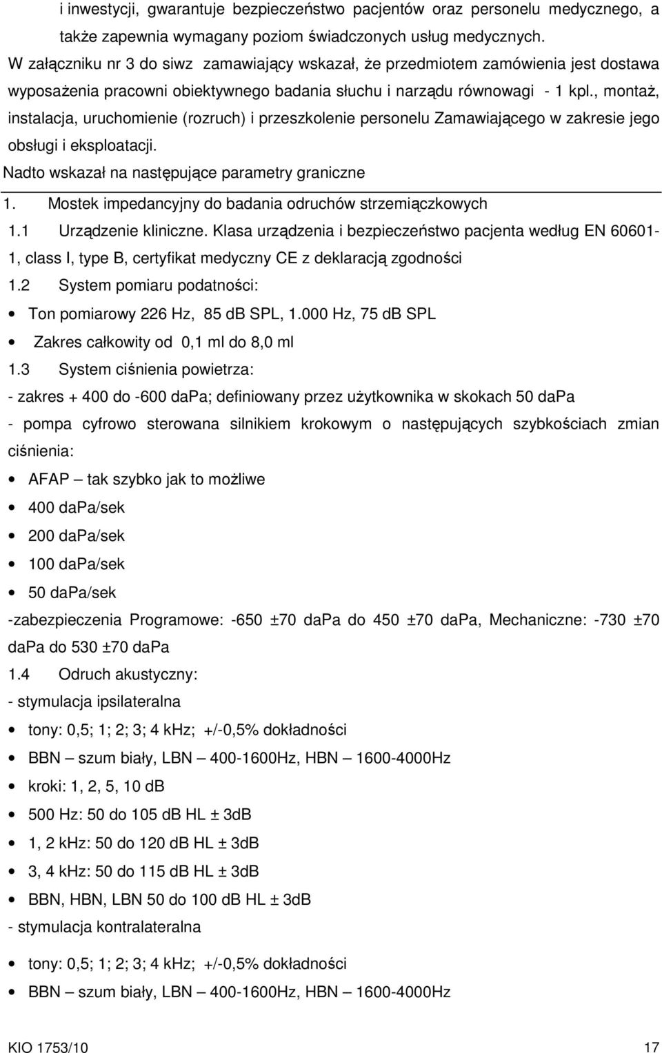 , montaŝ, instalacja, uruchomienie (rozruch) i przeszkolenie personelu Zamawiającego w zakresie jego obsługi i eksploatacji. Nadto wskazał na następujące parametry graniczne 1.