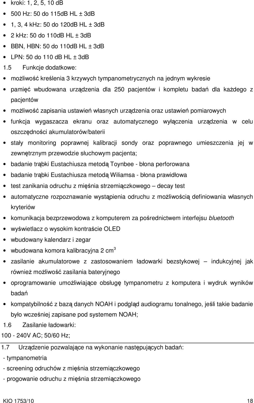 ustawień własnych urządzenia oraz ustawień pomiarowych funkcja wygaszacza ekranu oraz automatycznego wyłączenia urządzenia w celu oszczędności akumulatorów/baterii stały monitoring poprawnej