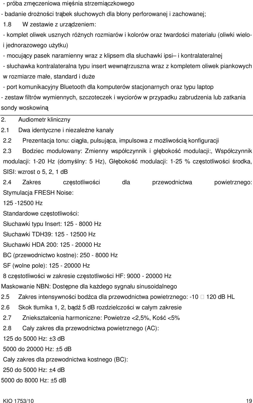 ipsi i kontralateralnej - słuchawka kontralateralna typu insert wewnątrzuszna wraz z kompletem oliwek piankowych w rozmiarze małe, standard i duŝe - port komunikacyjny Bluetooth dla komputerów