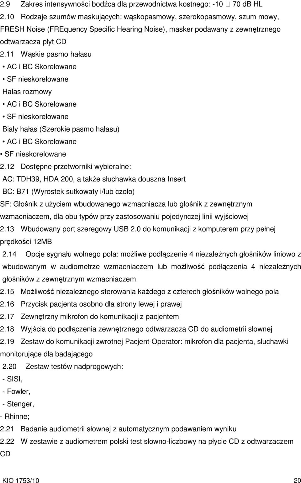 11 Wąskie pasmo hałasu AC i BC Skorelowane SF nieskorelowane Hałas rozmowy AC i BC Skorelowane SF nieskorelowane Biały hałas (Szerokie pasmo hałasu) AC i BC Skorelowane SF nieskorelowane 2.