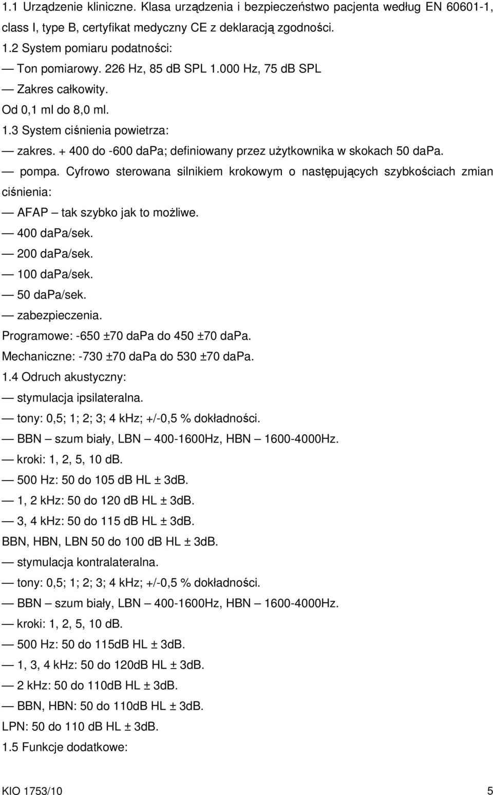 Cyfrowo sterowana silnikiem krokowym o następujących szybkościach zmian ciśnienia: AFAP tak szybko jak to moŝliwe. 400 dapa/sek. 200 dapa/sek. 100 dapa/sek. 50 dapa/sek. zabezpieczenia.