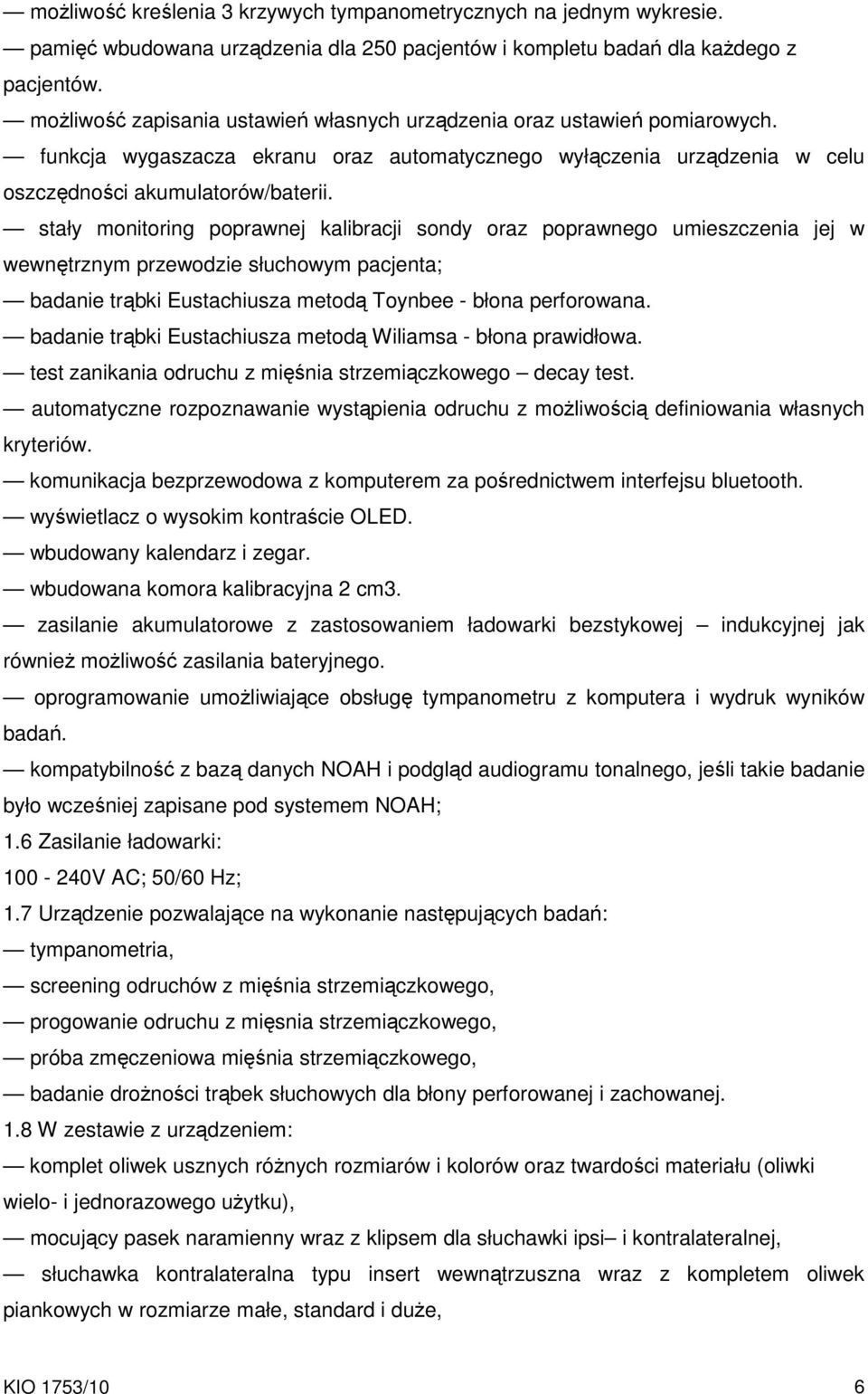 stały monitoring poprawnej kalibracji sondy oraz poprawnego umieszczenia jej w wewnętrznym przewodzie słuchowym pacjenta; badanie trąbki Eustachiusza metodą Toynbee - błona perforowana.