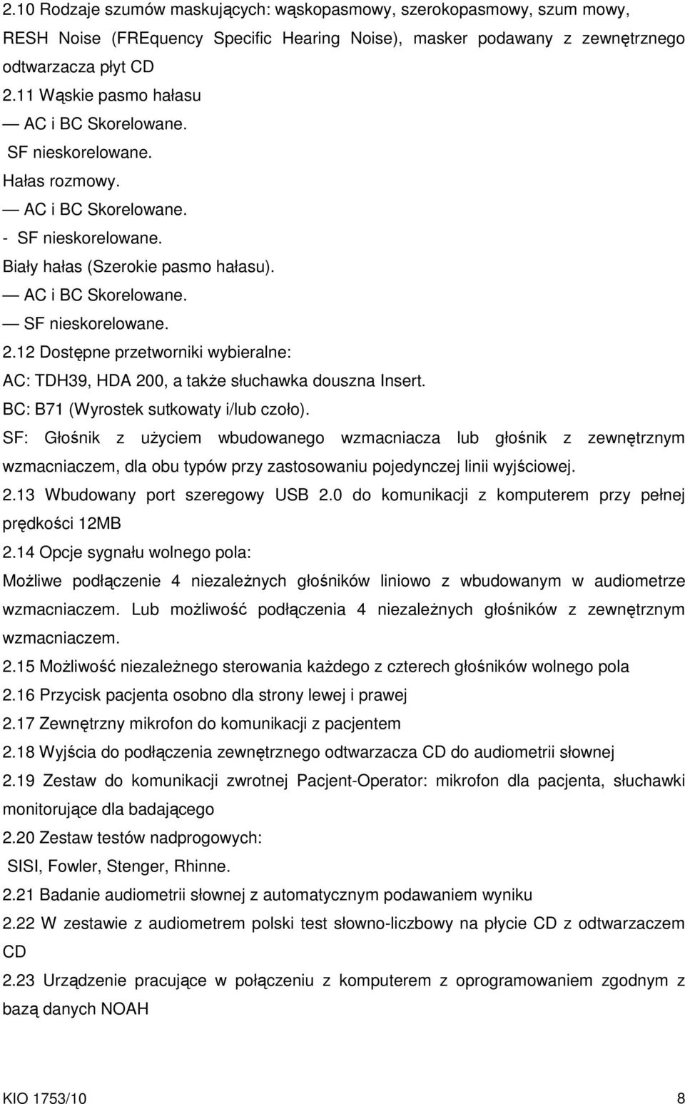 12 Dostępne przetworniki wybieralne: AC: TDH39, HDA 200, a takŝe słuchawka douszna Insert. BC: B71 (Wyrostek sutkowaty i/lub czoło).