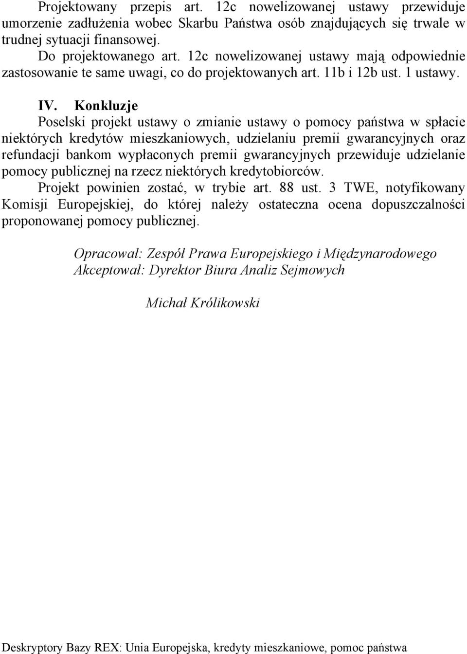 Konkluzje Poselski projekt ustawy o zmianie ustawy o pomocy państwa w spacie niektórych kredytów mieszkaniowych, udzielaniu premii gwarancyjnych oraz refundacji bankom wypaconych premii gwarancyjnych