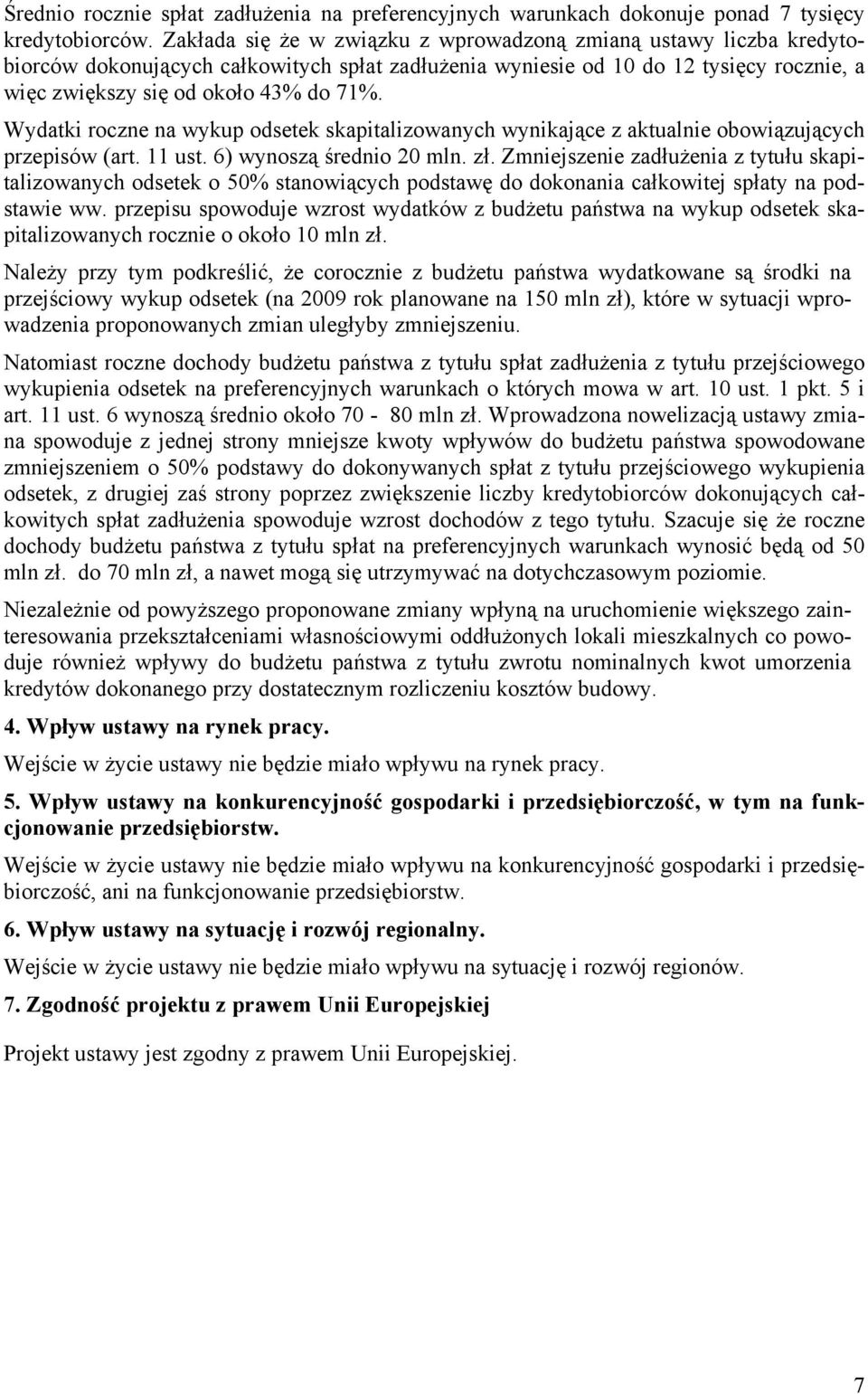 Wydatki roczne na wykup odsetek skapitalizowanych wynikajce z aktualnie obowizujcych przepisów (art. 11 ust. 6) wynosz średnio 20 mln. z. Zmniejszenie zadużenia z tytuu skapitalizowanych odsetek o 50% stanowicych podstawę do dokonania cakowitej spaty na podstawie ww.