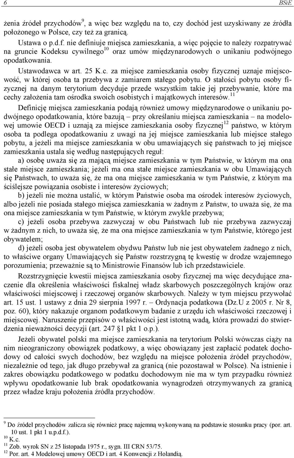 O stałości pobytu osoby fizycznej na danym terytorium decyduje przede wszystkim takie jej przebywanie, które ma cechy założenia tam ośrodka swoich osobistych i majątkowych interesów.