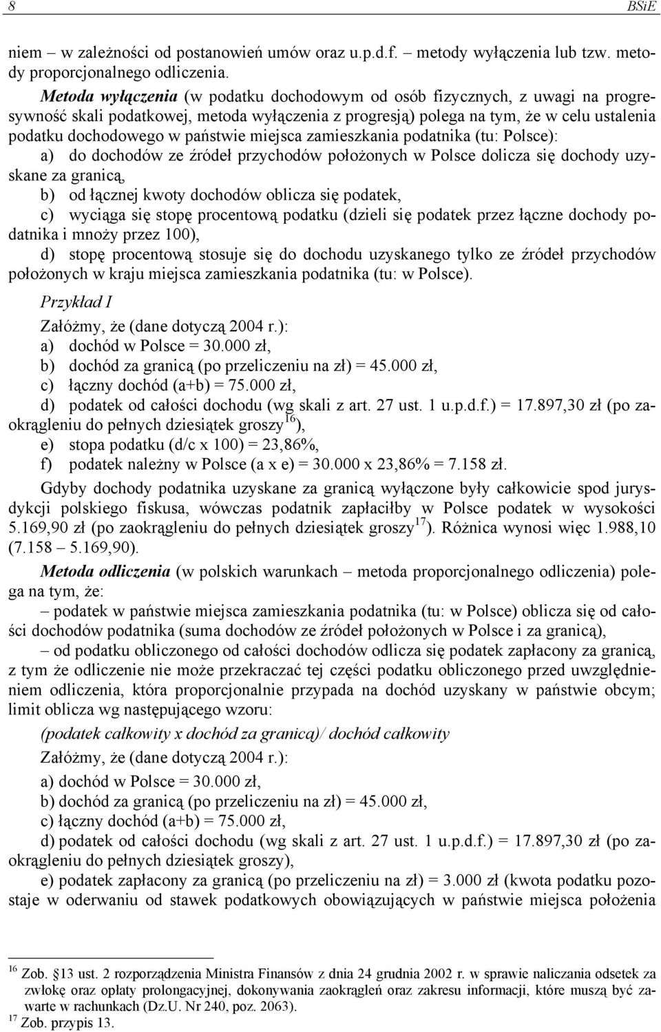 miejsca zamieszkania podatnika (tu: Polsce): a) do dochodów ze źródeł przychodów położonych w Polsce dolicza się dochody uzyskane za granicą, b) od łącznej kwoty dochodów oblicza się podatek, c)