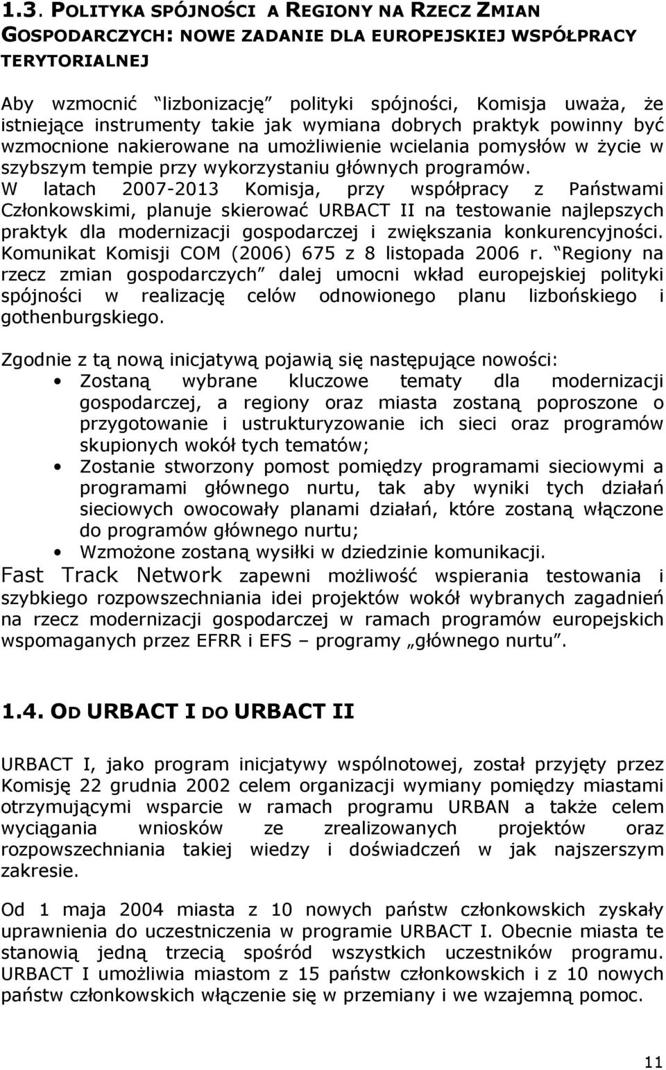 W latach 2007-2013 Komisja, przy współpracy z Państwami Członkowskimi, planuje skierować URBACT II na testowanie najlepszych praktyk dla modernizacji gospodarczej i zwiększania konkurencyjności.