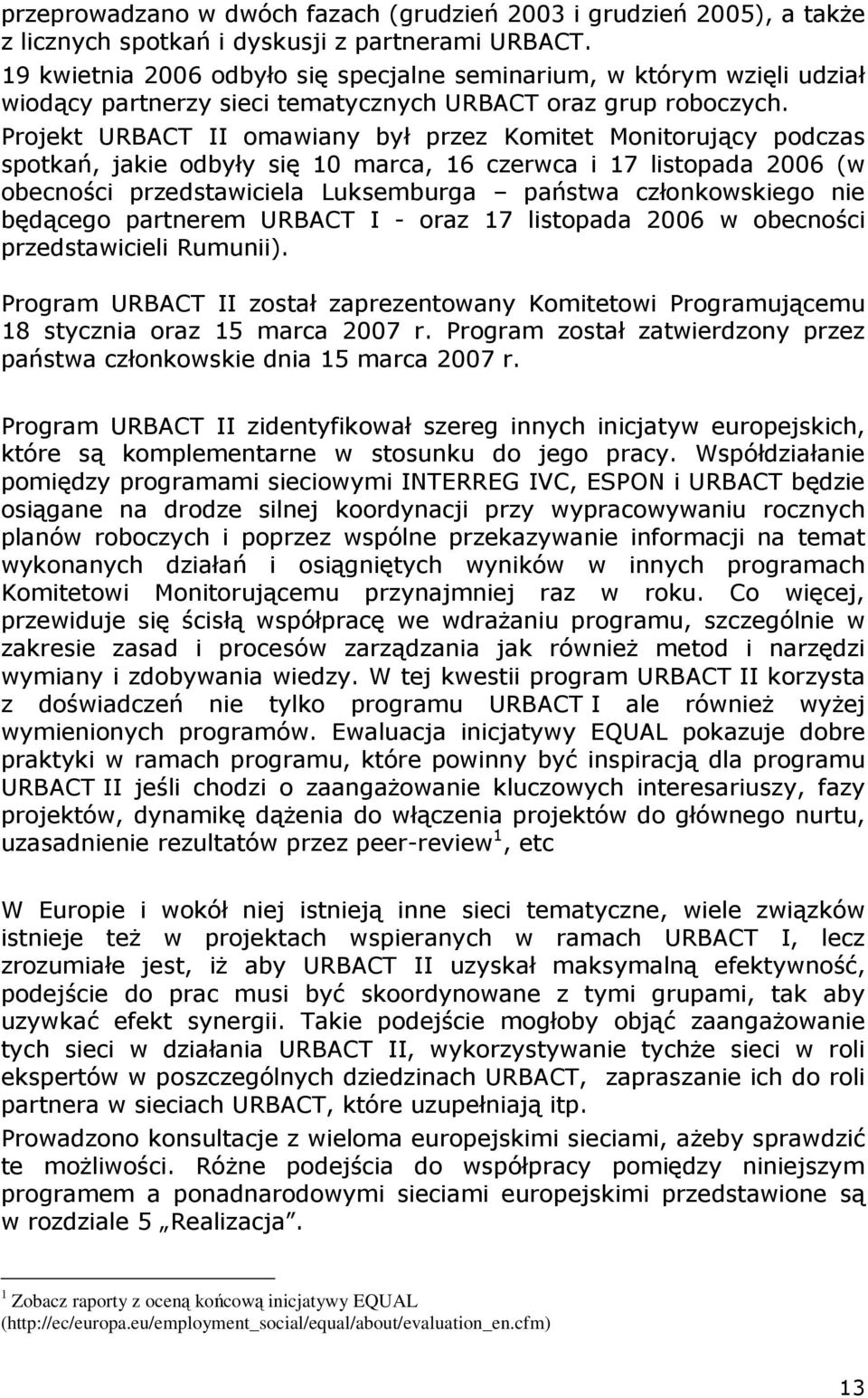 Projekt URBACT II omawiany był przez Komitet Monitorujący podczas spotkań, jakie odbyły się 10 marca, 16 czerwca i 17 listopada 2006 (w obecności przedstawiciela Luksemburga państwa członkowskiego