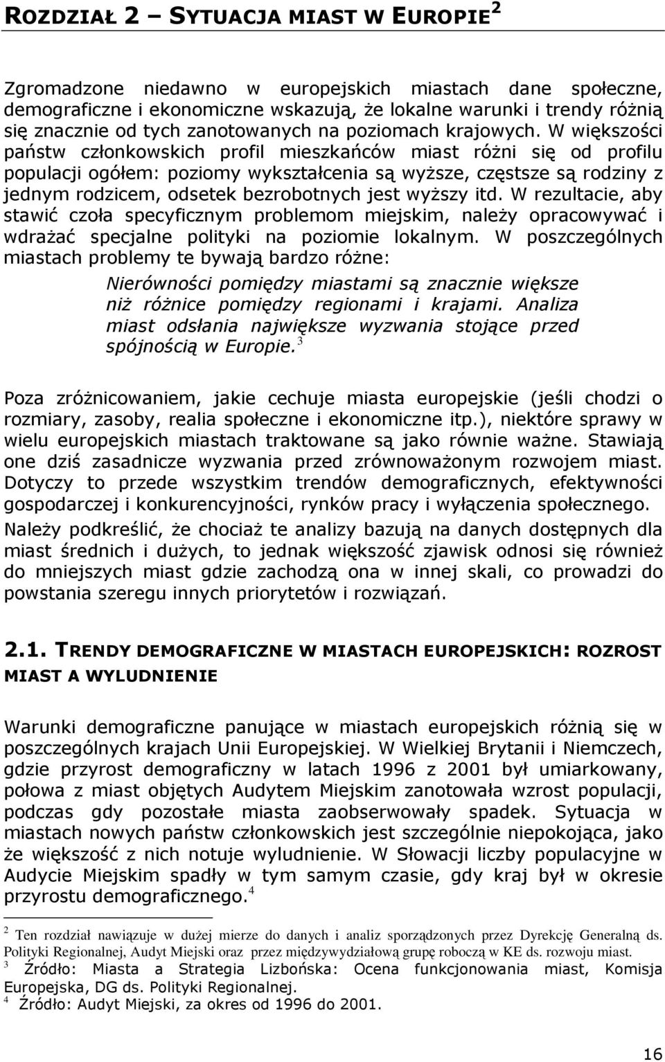 W większości państw członkowskich profil mieszkańców miast róŝni się od profilu populacji ogółem: poziomy wykształcenia są wyŝsze, częstsze są rodziny z jednym rodzicem, odsetek bezrobotnych jest