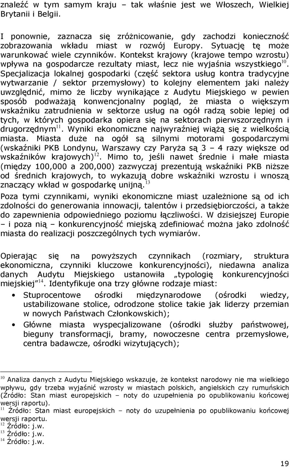 Specjalizacja lokalnej gospodarki (część sektora usług kontra tradycyjne wytwarzanie / sektor przemysłowy) to kolejny elementem jaki naleŝy uwzględnić, mimo Ŝe liczby wynikające z Audytu Miejskiego w