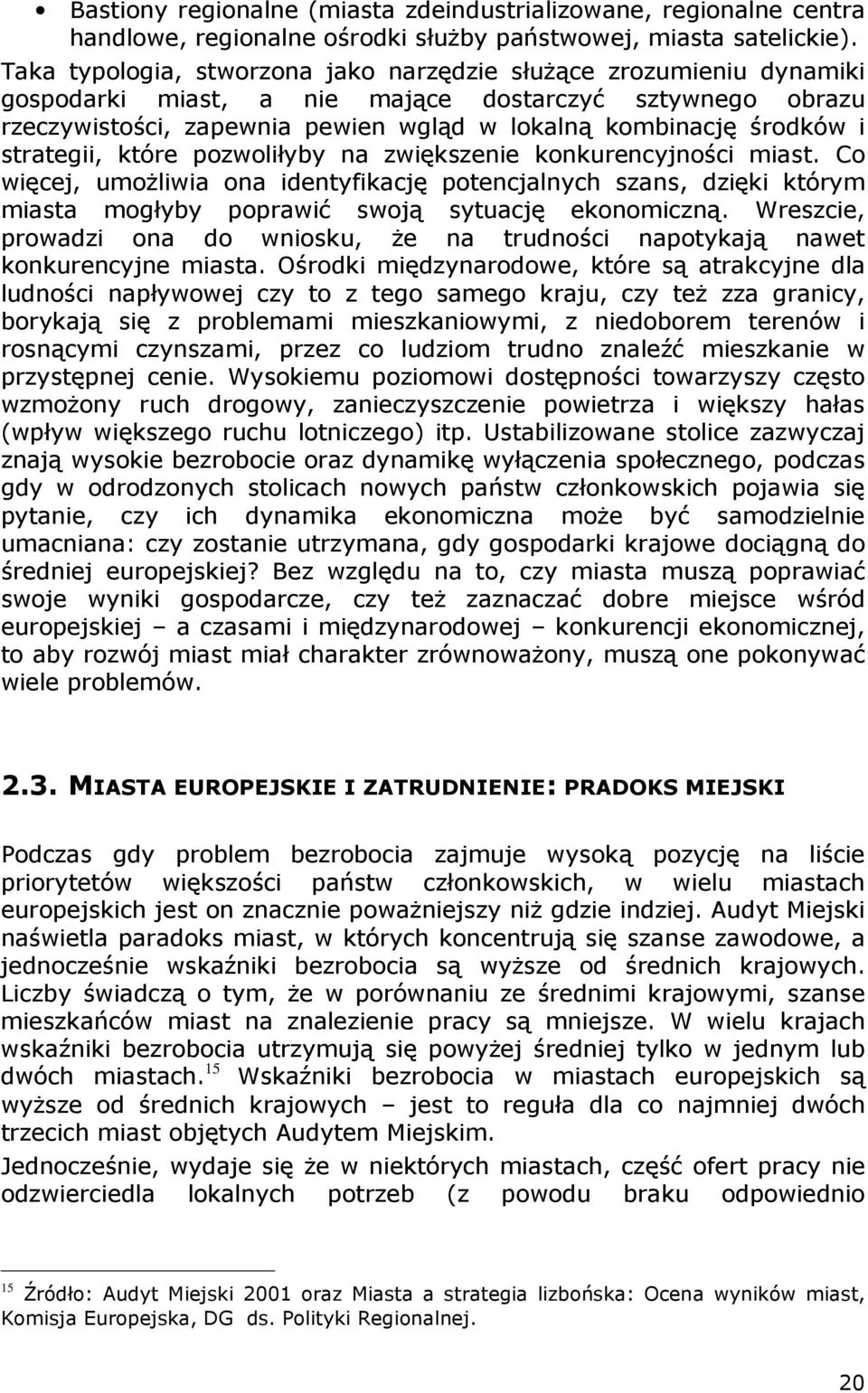 strategii, które pozwoliłyby na zwiększenie konkurencyjności miast. Co więcej, umoŝliwia ona identyfikację potencjalnych szans, dzięki którym miasta mogłyby poprawić swoją sytuację ekonomiczną.