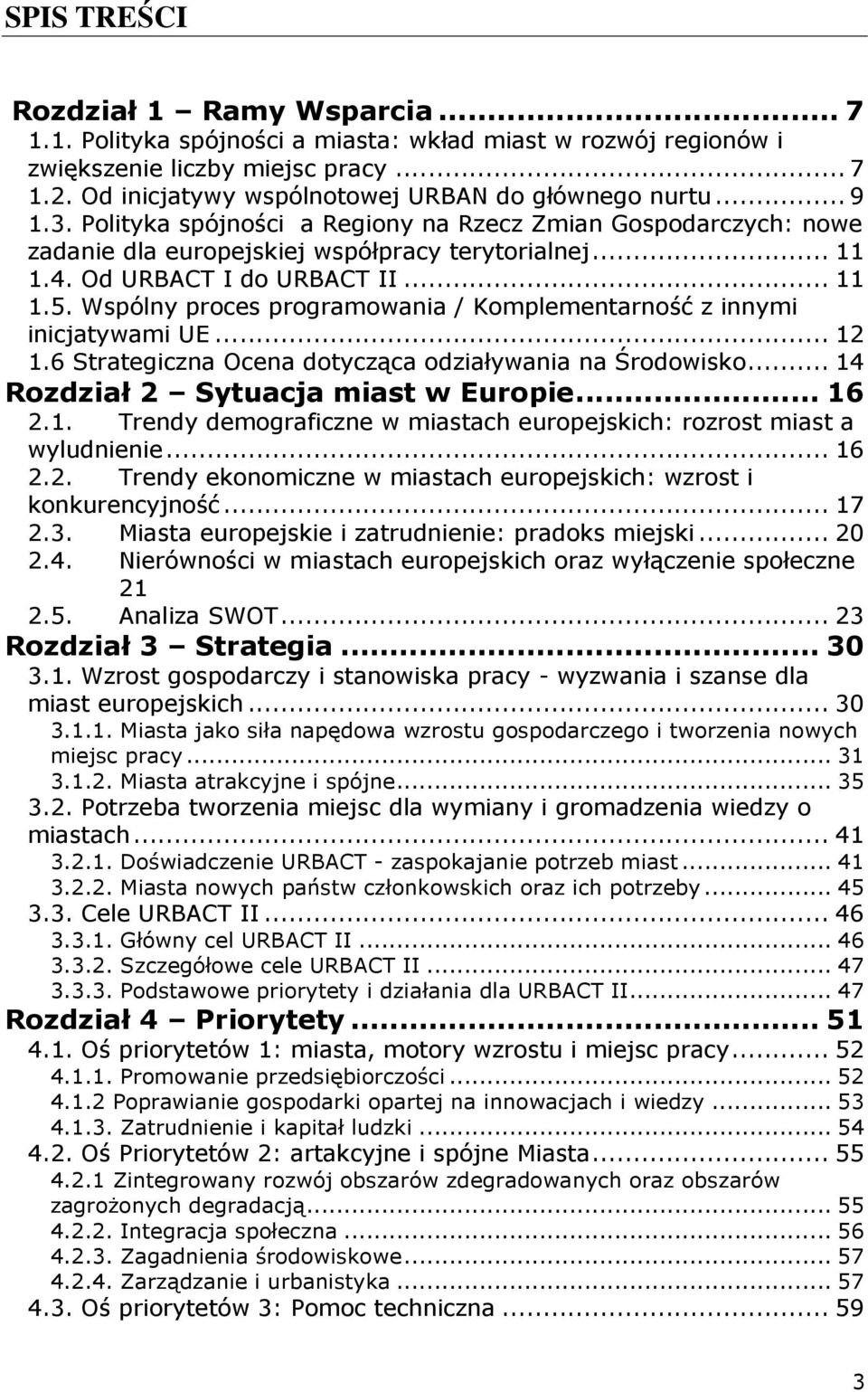 Od URBACT I do URBACT II... 11 1.5. Wspólny proces programowania / Komplementarność z innymi inicjatywami UE... 12 1.6 Strategiczna Ocena dotycząca odziaływania na Środowisko.