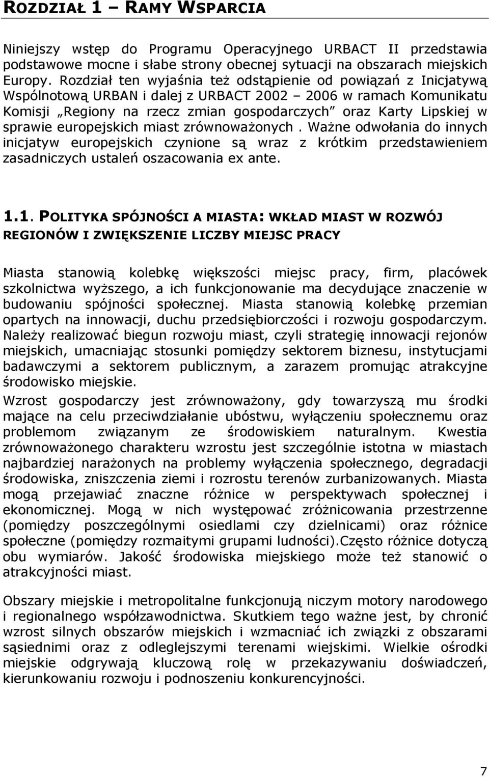 sprawie europejskich miast zrównowaŝonych. WaŜne odwołania do innych inicjatyw europejskich czynione są wraz z krótkim przedstawieniem zasadniczych ustaleń oszacowania ex ante. 1.