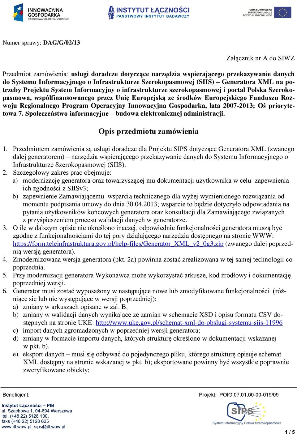 Europejskiego Funduszu Rozwoju Regionalnego Program Operacyjny Innowacyjna Gospodarka, lata 2007-2013; Oś priorytetowa 7. Społeczeństwo informacyjne budowa elektronicznej administracji.