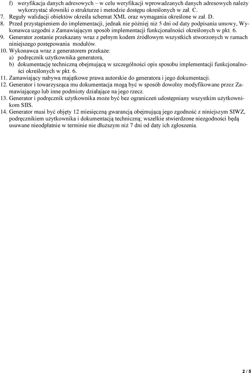 Przed przystąpieniem do implementacji, jednak nie później niż 5 dni od daty podpisania umowy, Wykonawca uzgodni z Zamawiającym sposób implementacji funkcjonalności określonych w pkt. 6. 9.