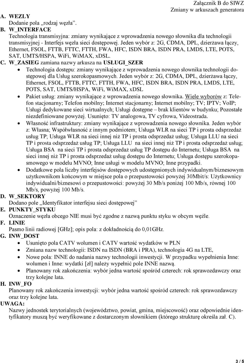 Jeden wybór z: 2G, CDMA, DPL, dzierżawa łączy, Ethernet, FSOL, FTTB, FTTC, FTTH, FWA, HFC, ISDN BRA, ISDN PRA, LMDS, LTE, POTS, SAT, UMTS/HSPA, WiFi, WiMAX, xdsl Pakiet usług: zmiany wynikające z