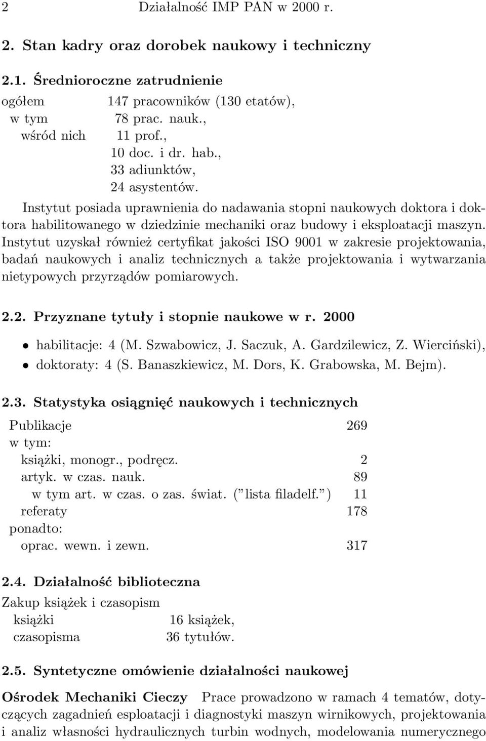 Instytut uzyskał również certyfikat jakości ISO 9001 w zakresie projektowania, badań naukowych i analiz technicznych a także projektowania i wytwarzania nietypowych przyrządów pomiarowych. 2.