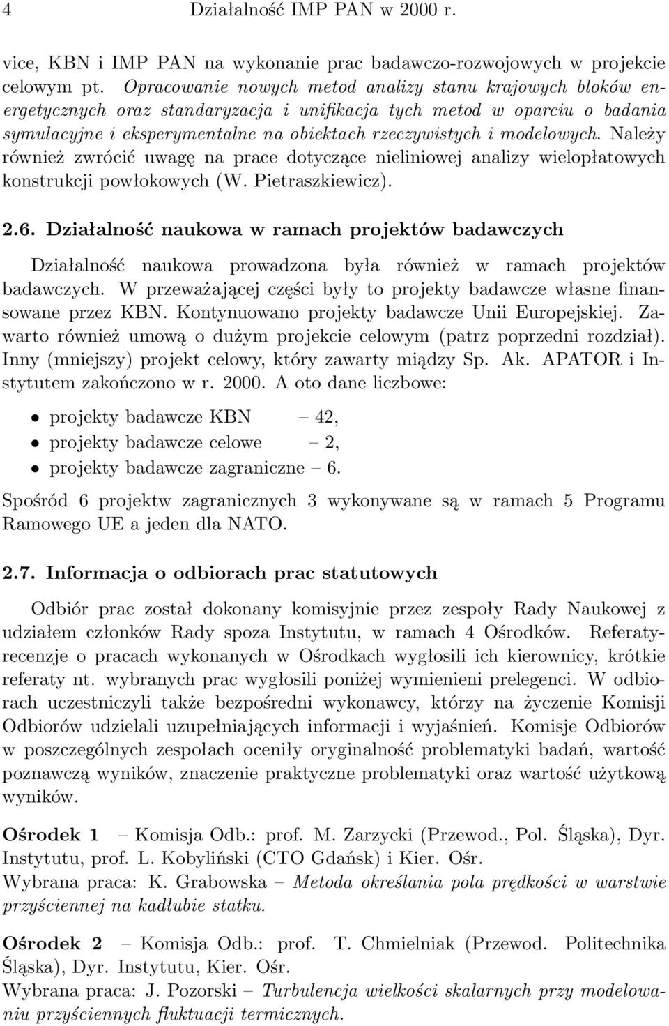 modelowych. Należy również zwrócić uwagę na prace dotyczące nieliniowej analizy wielopłatowych konstrukcji powłokowych (W. Pietraszkiewicz). 2.6.