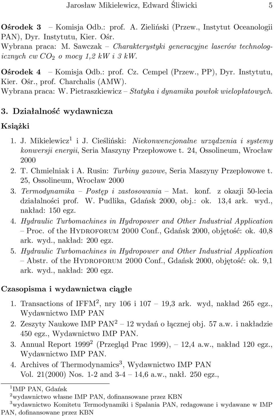 Wybrana praca: W. Pietraszkiewicz Statyka i dynamika powłok wielopłatowych. 3. Działalność wydawnicza Książki 1. J. Mikielewicz 1 i J.