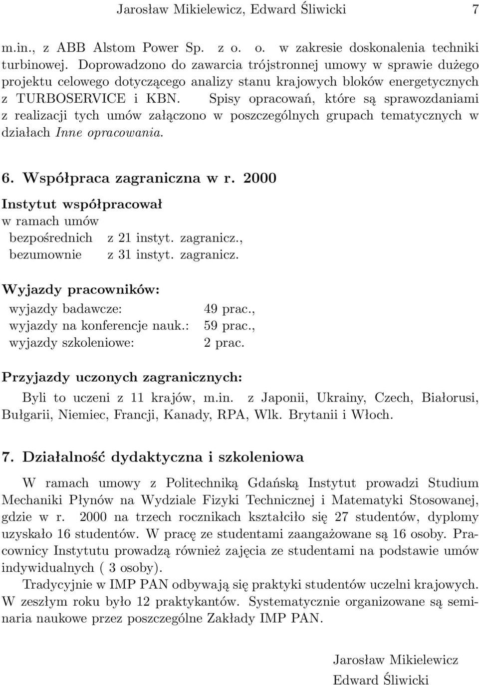 Spisy opracowań, które są sprawozdaniami z realizacji tych umów załączono w poszczególnych grupach tematycznych w działach Inne opracowania. 6. Współpraca zagraniczna w r.