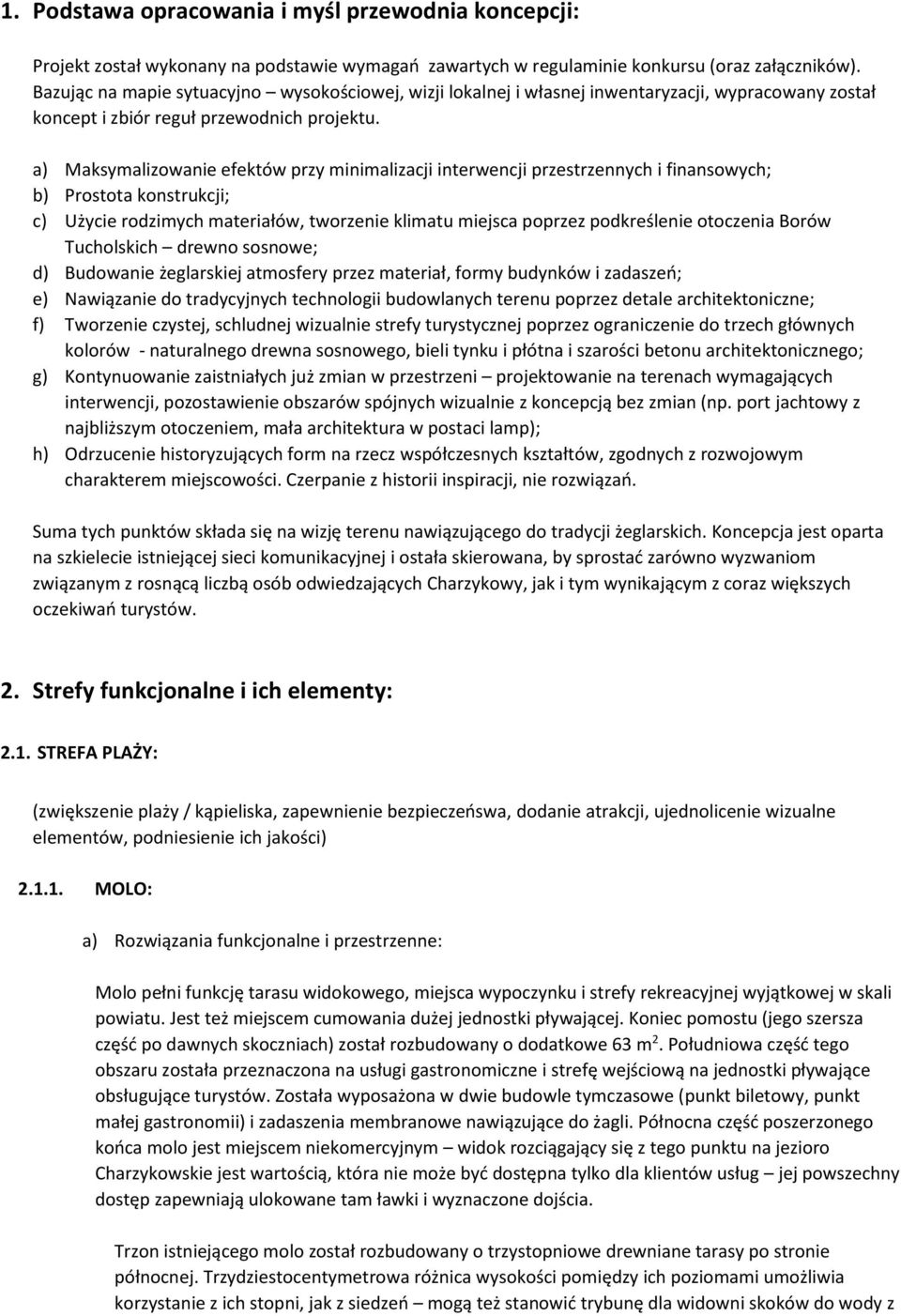 a) Maksymalizowanie efektów przy minimalizacji interwencji przestrzennych i finansowych; b) Prostota konstrukcji; c) Użycie rodzimych materiałów, tworzenie klimatu miejsca poprzez podkreślenie