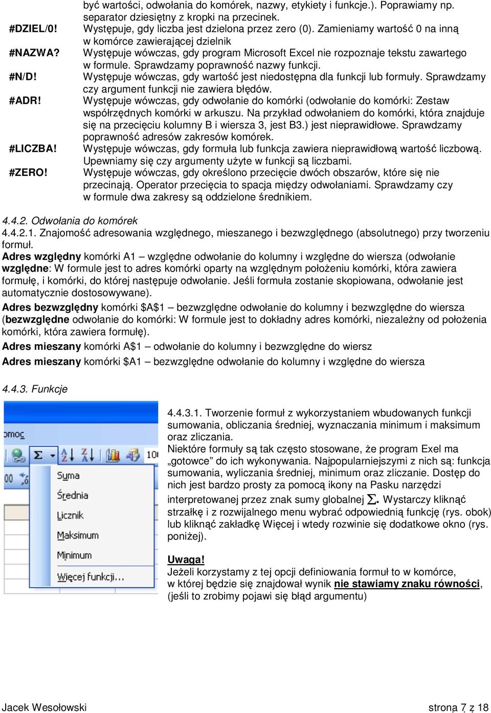 Zamieniamy wartość 0 na inną w komórce zawierającej dzielnik Występuje wówczas, gdy program Microsoft Excel nie rozpoznaje tekstu zawartego w formule. Sprawdzamy poprawność nazwy funkcji.