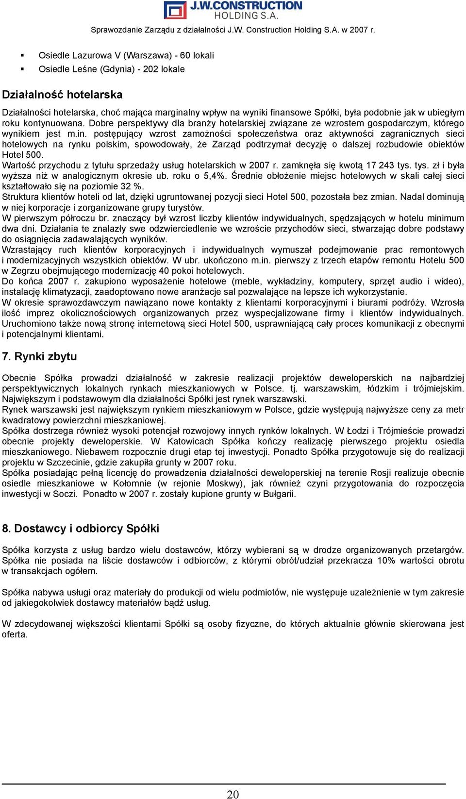 postępujący wzrost zamożności społeczeństwa oraz aktywności zagranicznych sieci hotelowych na rynku polskim, spowodowały, że Zarząd podtrzymał decyzję o dalszej rozbudowie obiektów Hotel 500.