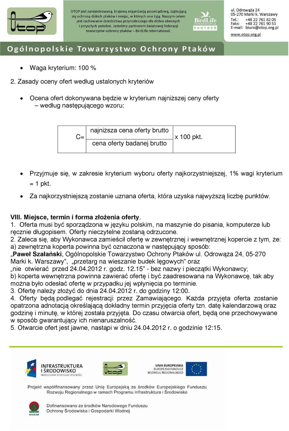 x 100 pkt. Przyjmuje się, w zakresie kryterium wyboru oferty najkorzystniejszej, 1% wagi kryterium = 1 pkt. Za najkorzystniejszą zostanie uznana oferta, która uzyska najwyższą liczbę punktów. VIII.