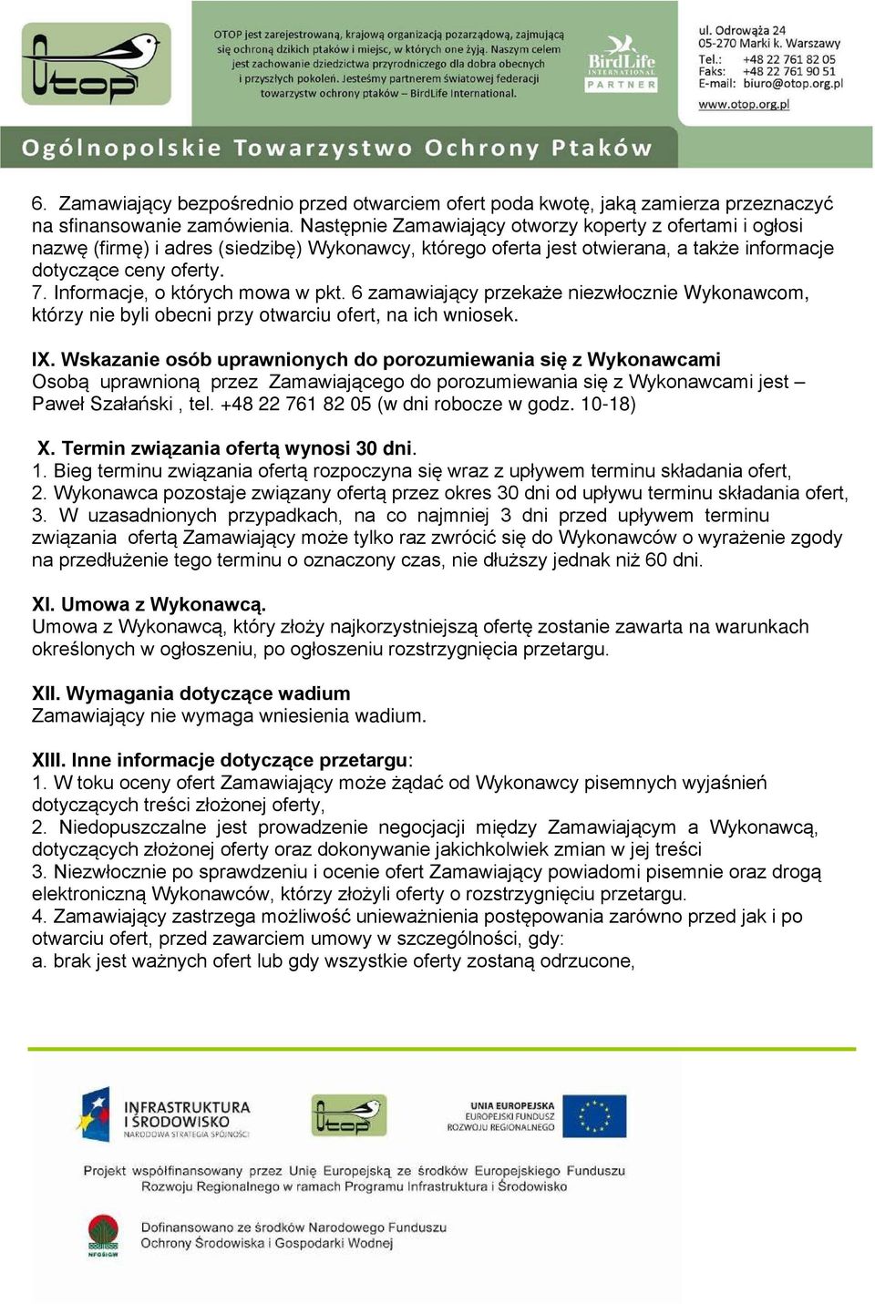 Informacje, o których mowa w pkt. 6 zamawiający przekaże niezwłocznie Wykonawcom, którzy nie byli obecni przy otwarciu ofert, na ich wniosek. IX.