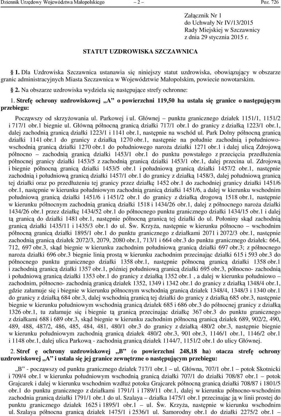 Dla Uzdrowiska Szczawnica ustanawia się niniejszy statut uzdrowiska, obowiązujący w obszarze granic administracyjnych Miasta Szczawnica w Województwie Małopolskim, powiecie nowotarskim. 2.