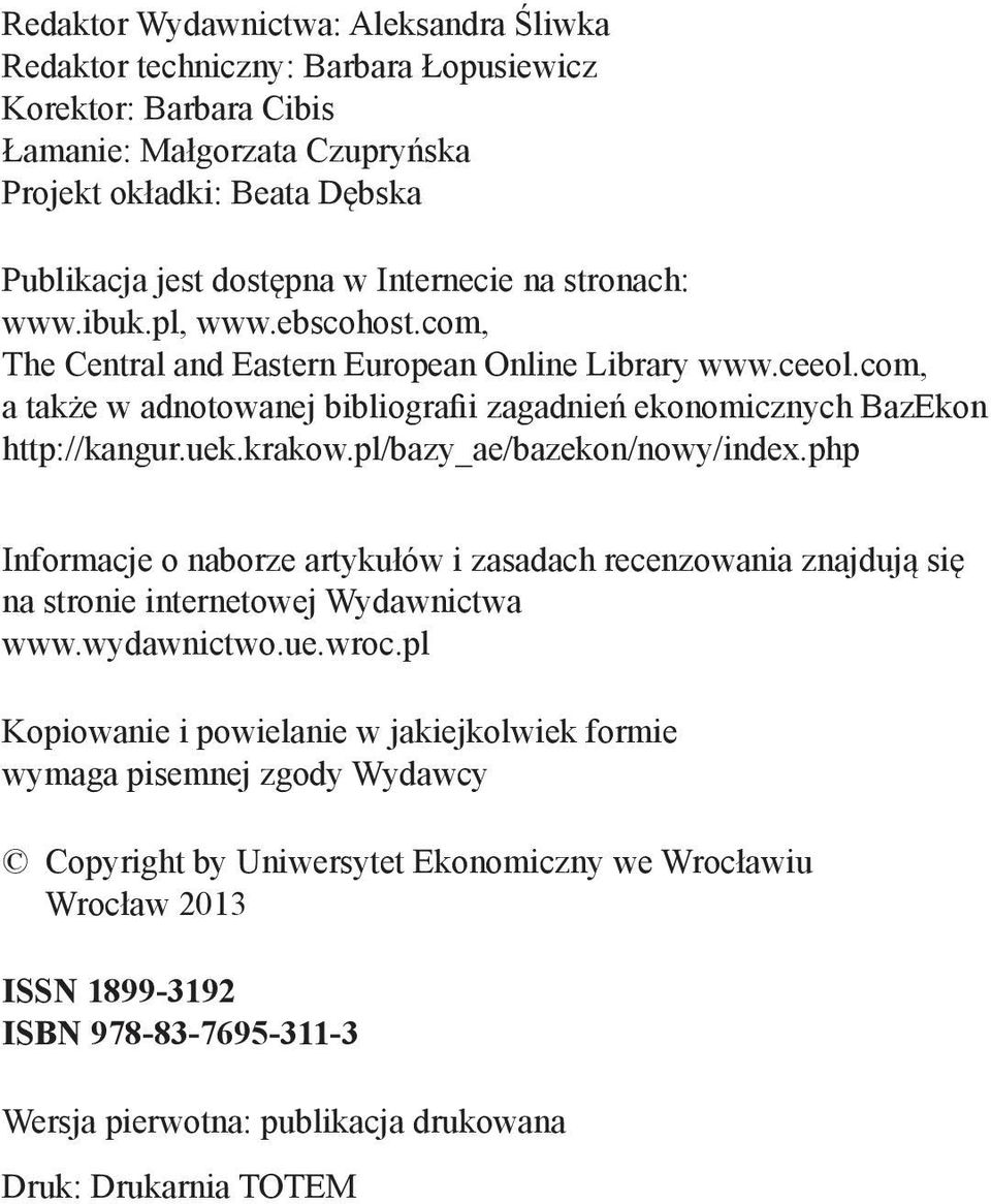 uek.krakow.pl/bazy_ae/bazekon/nowy/index.php Informacje o naborze artykułów i zasadach recenzowania znajdują się na stronie internetowej Wydawnictwa www.wydawnictwo.ue.wroc.