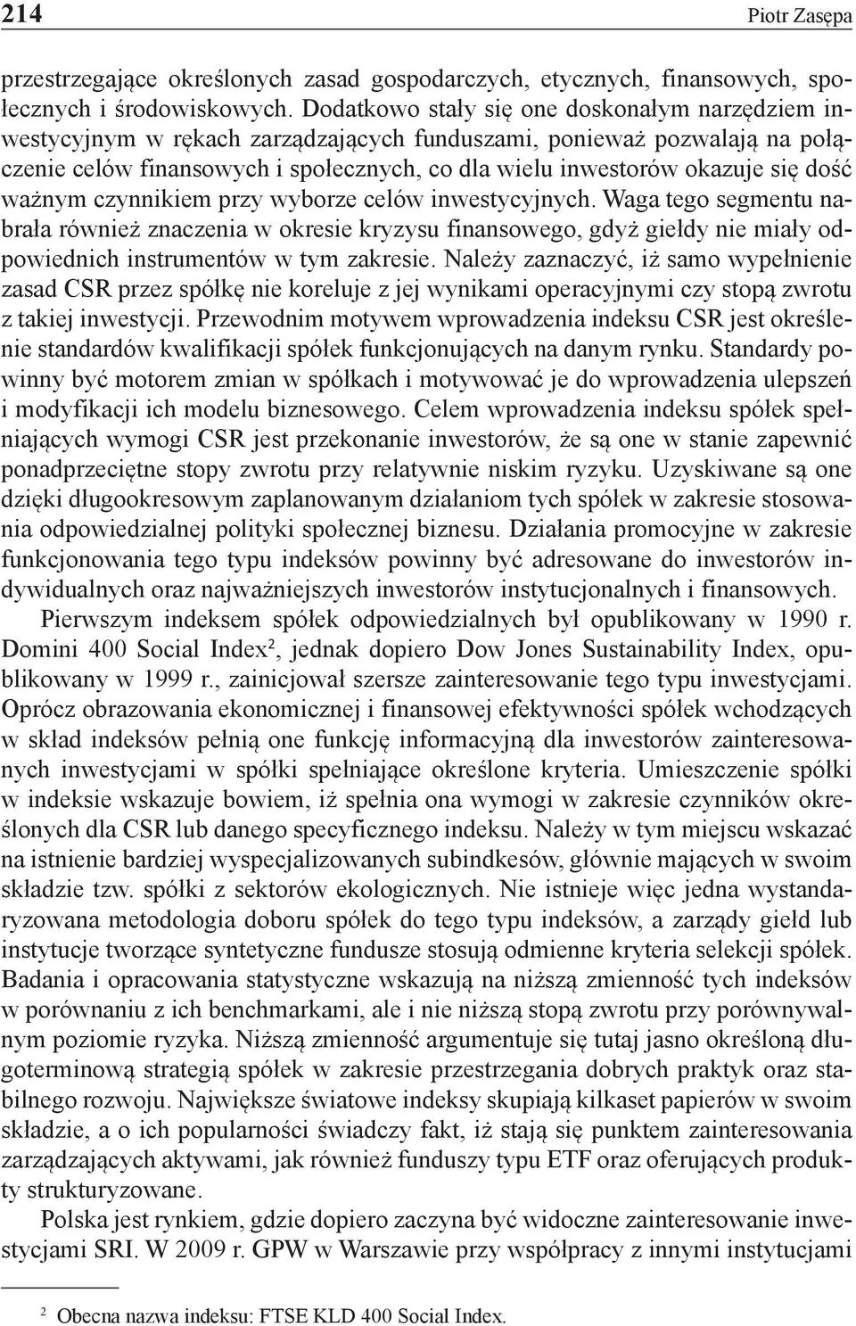 dość ważnym czynnikiem przy wyborze celów inwestycyjnych. Waga tego segmentu nabrała również znaczenia w okresie kryzysu finansowego, gdyż giełdy nie miały odpowiednich instrumentów w tym zakresie.