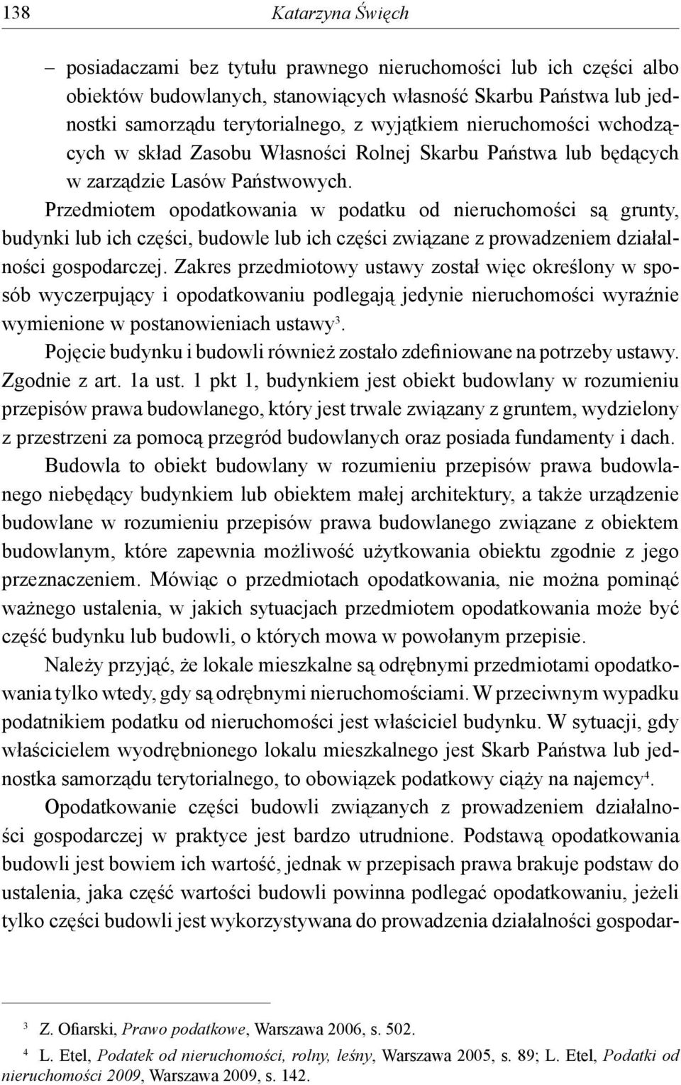 Przedmiotem opodatkowania w podatku od nieruchomości są grunty, budynki lub ich części, budowle lub ich części związane z prowadzeniem działalności gospodarczej.