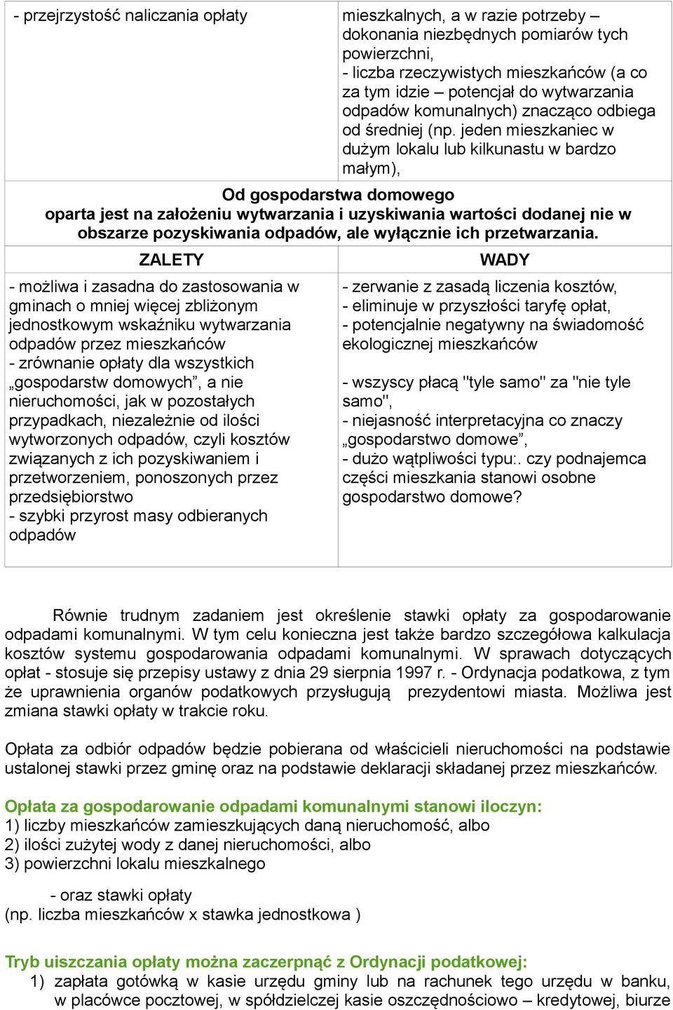 jeden mieszkaniec w dużym lokalu lub kilkunastu w bardzo małym), Od gospodarstwa domowego oparta jest na założeniu wytwarzania i uzyskiwania wartości dodanej nie w obszarze pozyskiwania odpadów, ale