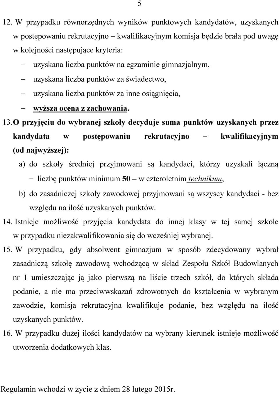 O przyjęciu do wybranej szkoły decyduje suma punktów uzyskanych przez kandydata w postępowaniu rekrutacyjno kwalifikacyjnym (od najwyższej): a) do szkoły średniej przyjmowani są kandydaci, którzy